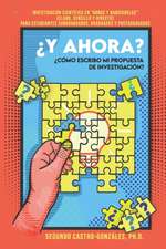 ¿y Ahora? ¿cómo Escribo Mi Propuesta de Investigación?: Guía Práctica en 