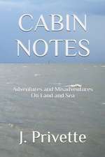 Cabin Notes: Adventures and Misadventures on Land and Sea