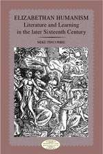 Elizabethan Humanism: Literature and Learning in the Later Sixteenth Century