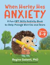 When Harley Has Anxiety: A Fun CBT Skills Activity Book to Help Manage Worries and Fears (for Kids 5-9)