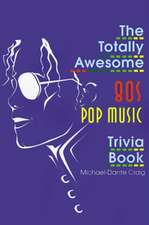 The Totally Awesome 80s Pop Music Trivia Book