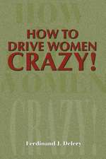 How to Drive Women Crazy!