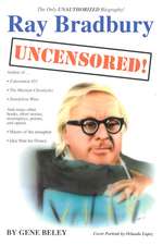 Ray Bradbury Uncensored! the Unauthorized Biography