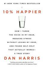 10% Happier: How I Tamed the Voice in My Head, Reduced Stress Without Losing My Edge, and Found Self-Help That Actually Works--A Tr