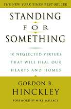 Standing for Something: 10 Neglected Virtues That Will Heal Our Hearts and Homes