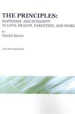 The Principles: Happiness and Integrity in Love, Health, Parenting, and Work