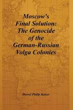 Moscow's Final Solution: The Genocide of the German-Russian Volga Colonies