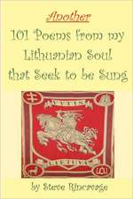 Another 101 Poems from My Lithuanian Soul That Seek to Be Sung