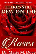 There's Still Dew on the Roses