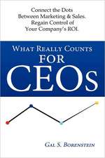 What Really Counts for Ceos: Connect the Dots Between Marketing & Sales. Regain Control of Your Company's ROI.