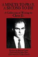 A Minute to Pray, a Second to Die: A Collection of Writing by Chris D.