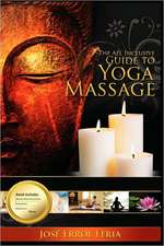 The All Inclusive Guide to Yoga Massage: Use Those Mr. Wrongs to Lead You Straight to Mr. Right