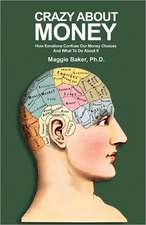 Crazy about Money: How Emotions Confuse Our Money Choices and What to Do about It