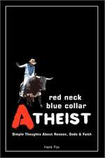 Red Neck, Blue Collar, Atheist: Simple Thoughts about Reason, Gods and Faith