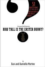 How Tall Is the Easter Bunny?: 51 Questions Your Child Might Ask... That You Have No Idea How to Answer!