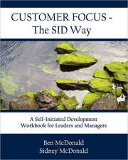 Customer Focus - The Sid Way: A Self-Initiated Development Workbook for Leaders and Managers