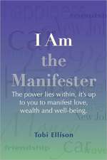 I Am the Manifester: The Power Lies Within, It's Up to You to Manifest Love, Wealth and Well-Being.