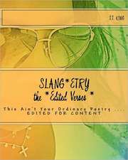 Slang*etry 'The Edited Verses', Edited for Content: Slang*etry 'This Ain't Your Ordinary Poetry