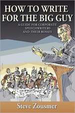 How to Write for the Big Guy: A Guide for Corporate Speechwriters and Their Bosses