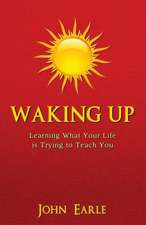 Waking Up: Learning What Your Life Is Trying to Teach You