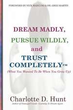 Dream Madly, Pursue Wildly and Trust Completely