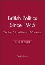 British Politics Since 1945 Second Edition: The Rise, Fall and Rebirth of Consensus