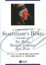 A Companion To Shakespeare′s Works Volume IV – The Poems, Problem Comedies, Late Plays