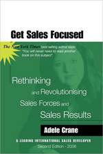 Get Sales Focused: Rethinking and Revolutionising Sales Forces and Sales Results