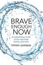 Brave Enough Now: An inspirational story of self-discovery, survival and hope.