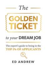 The Golden Ticket to Your Dream Job: The expert's guide to being in the top 1% of applicants.