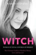 WITCH - Woman in Total Control of Herself: The Ultimate Guide To Manifest Money, Love and Success!