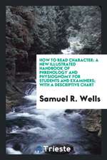 How to Read Character: A New Illustrated Handbook of Phrenology and Physiognomy for Students and Examiners...