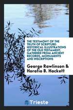 The Testimony of the Truth of Scripture: Historical Illustrations of the Old Testament, Gathered from Ancient Records, Monuments and Inscriptions by G