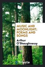 Music and Moonlight; Poems and Songs