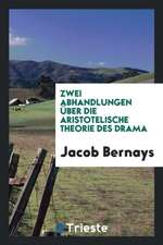 Zwei Abhandlungen Über Die Aristotelische Theorie Des Drama