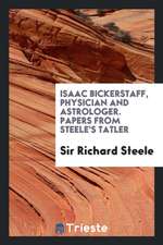 Isaac Bickerstaff, Physician and Astrologer. Papers from Steele's Tatler. Èd. by Henry Morley