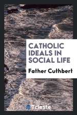 Catholic Ideals in Social Life, by Father Cuthbert