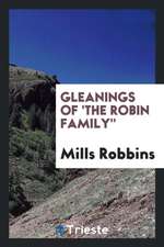 Gleanings of 'the Robin Family' by a Robin [m. Robbins]. Private Ed. [with ...