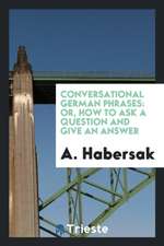 Conversational German Phrases: Or, How to Ask a Question and Give an Answer