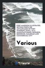 Fort Madison Illustrated: Setting Forth the Advantages of Fort Madison, Iowa, as a Manufacturing ...