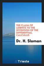 The Claim of Leibnitz to the Invention of the Differential Calculus, Tr ...