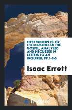 First Principles: Or, the Elements of the Gospel, Analyzed and Discussed in Letters to an Inquirer