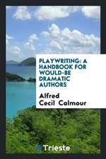 Playwriting: A Handbook for Would-Be Dramatic Authors