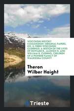 Three Wisconsin Cushings: A Sketch of the Lives of Howard B., Alonzo H. and ...