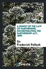 A Digest of the Law of Partnership: Incorporating the Partnership Act, 1890