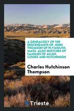 A Genealogy of the Descendants of John Thomson of Plymouth, Mass: Also ...