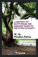 A History of Egypt from the Earliest Times to the Xvith Dynasty