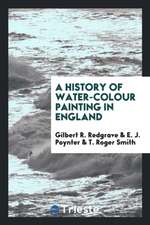 A History of Water-Colour Painting in England