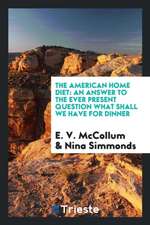 The American Home Diet: An Answer to the Ever Present Question What Shall We ...