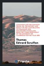 Commons and the Common Fields; Or, the History and Policy of the Laws Relating to Commons and Enclosures in England, Being the Yorke Prize Essay of th